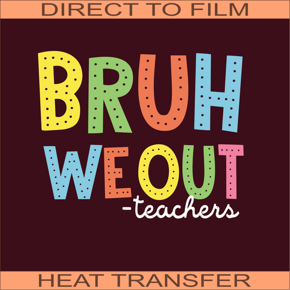 Bruh We Out Teachers | Ready to Press Heat Transfer 10.5