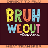 Bruh We Out Teachers | Ready to Press Heat Transfer 10.5" x 8.5"