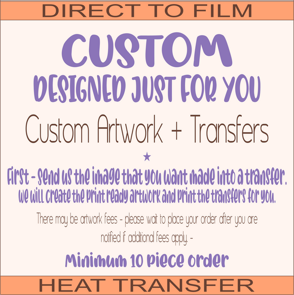 Custom Transfer + Artwork > We design and print for you!