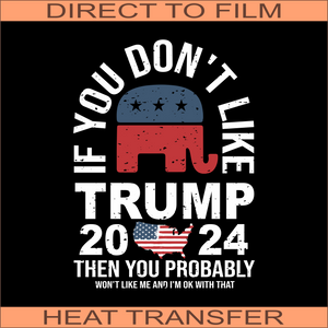 If You Don't Like Trump WL | Ready to Press Heat Transfer 8.5" x 11.6"