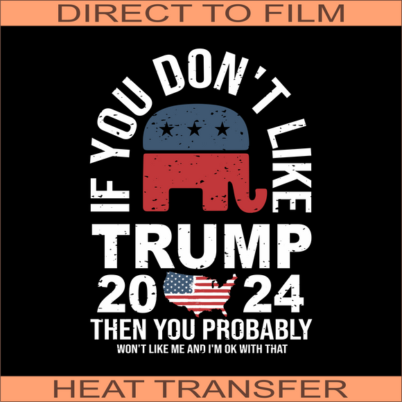 If You Don't Like Trump WL | Ready to Press Heat Transfer 8.5