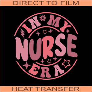 In My Nurse Era | Ready to Press Heat Transfer 9.5" x 10"