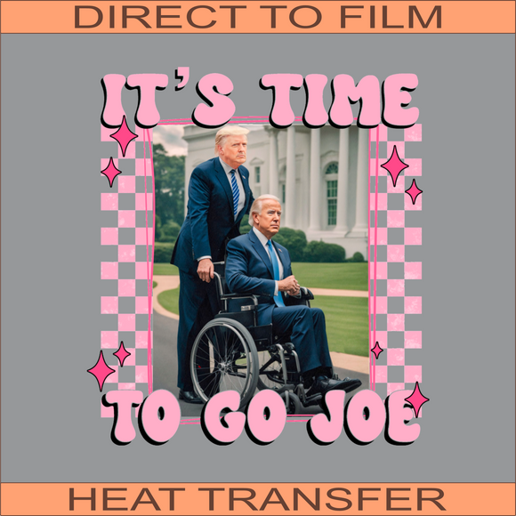 It's Time To Go Joe | Ready to Press Heat Transfer 9.5