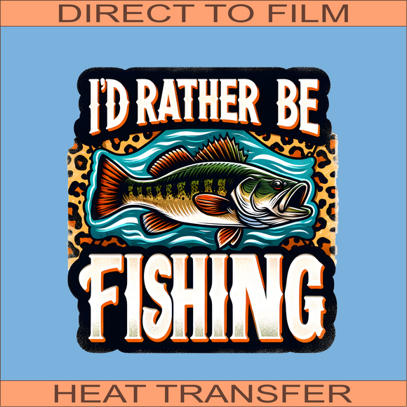 I'd Rather Be Fishing | Ready to Press Heat Transfer 9.5