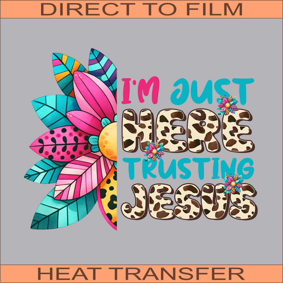 I'm Just Here Trusting Jesus | Ready to Press Heat Transfer 10