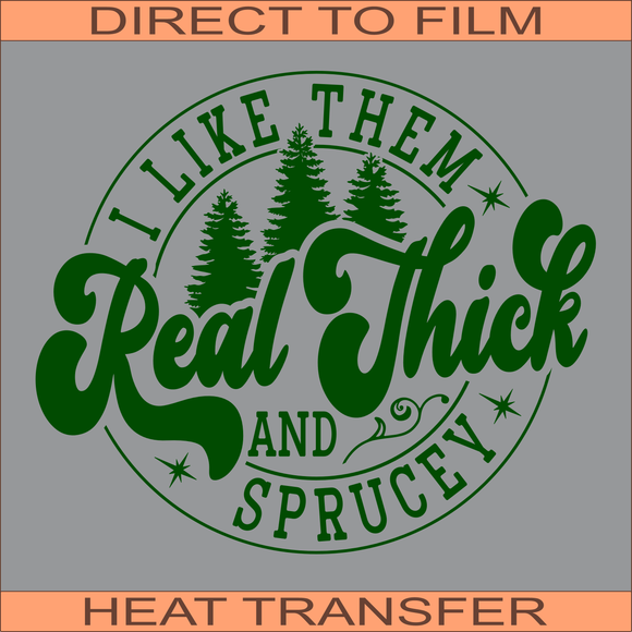 SB316 I Like Them Thick and Sprucey Green | Ready to Press Heat Transfer 10.5