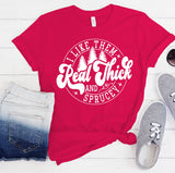 SB317 I Like Them Real Thick and Sprucey White | Ready to Press Heat Transfer 10.5" x 9"