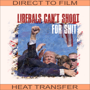 Liberals Can't Shoot | Ready to Press Heat Transfer 13" x 11.3"