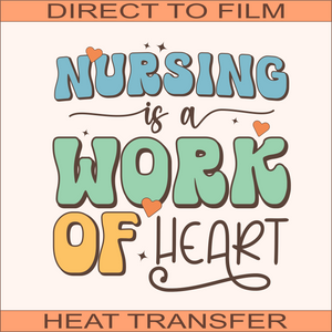 Nursing A Work Of Heart | Ready to Press Heat Transfer 9.5" x 10"