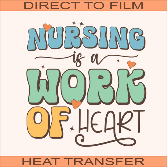 Nursing A Work Of Heart | Ready to Press Heat Transfer 9.5