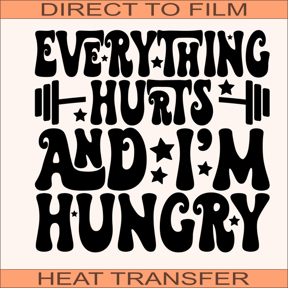 SB657 Everything Hurts And I'm Hungry | Ready to Press Heat Transfer 9.5