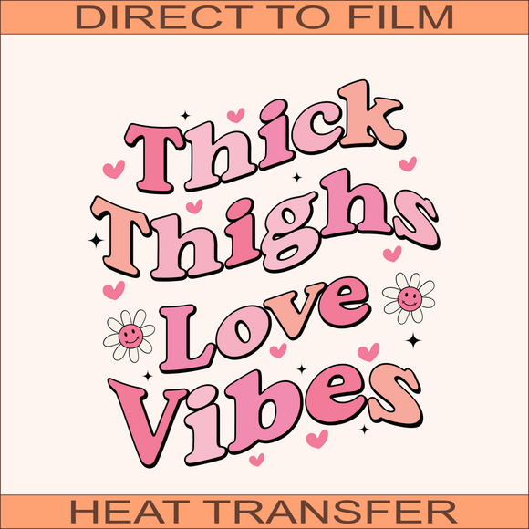 Thick Thighs Love Vibes | Ready to Press Heat Transfer 9