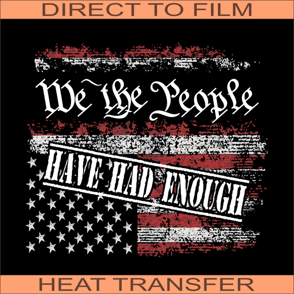 We The People Have had Enough | Ready to Press Heat Transfer 10.5