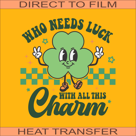 Who Needs Luck | Ready to Press Heat Transfer 9.5