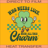 Who Needs Luck | Ready to Press Heat Transfer 9.5" x 10"