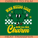 Who Needs Luck Gold | Ready to Press Heat Transfer 9.5" x 10"