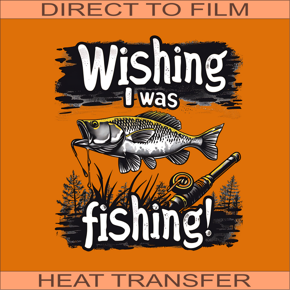 Wishing I Was Fishing | Ready to Press Heat Transfer 9