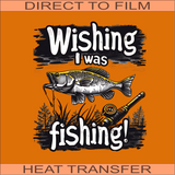 Wishing I Was Fishing | Ready to Press Heat Transfer 9" x 10"