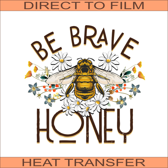 Be Brave Honey  | Ready to Press Heat Transfer 11