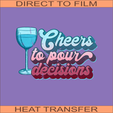 Cheers to Pour Decisions  | Ready to Press Heat Transfer 11" x 7"