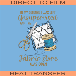 Unsupervised in a Fabric Store | Ready to Press Heat Transfer 11" x 8"