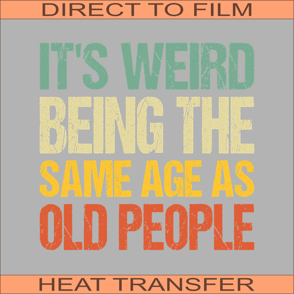 It's Weird Being the Same Age as Old People | Ready to Press Heat Transfer 11