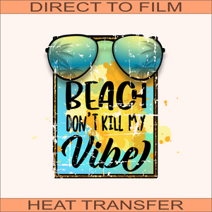 Beach Don't Kill My Vibe | Ready to Press Heat Transfer 7 x 10
