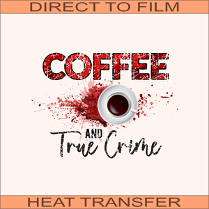 Coffee And True Crime | Ready to Press Heat Transfer 10" X  7.3"