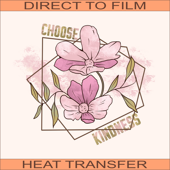 Choose Kindness Flowers | Ready to Press Heat Transfer  9.5