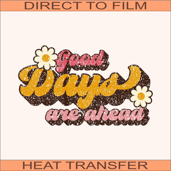 Good Days Are Ahead | Ready to Press Heat Transfer 10.5