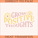 Grow positive Thoughts | Ready to Press Heat Transfer 10.5" X 5.5"