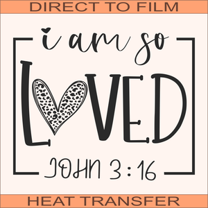 I Am So Loved | Ready to Press Heat Transfer 9" x 7.5"