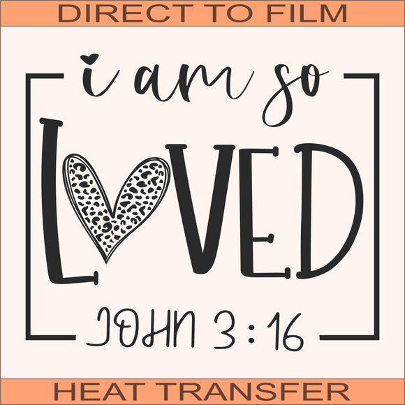 I Am So Loved | Ready to Press Heat Transfer 9