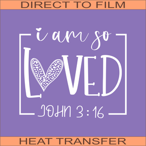 I Am So Loved (WH) | Ready to Press Heat Transfer 9" x 7.5"