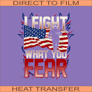 I Fight What You Fear | Ready to Press Heat Transfer 10" x 11.7"