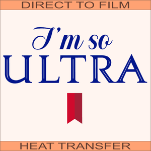 I'm So Ultra | Ready to Press Heat Transfer 11" x 7.8"
