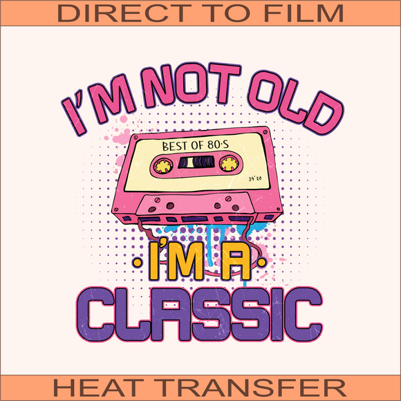 I'm Not Old | Ready to Press Heat Transfer 9