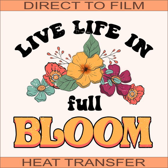 Live Life In Full Bloom| Ready to Press Heat Transfer 10