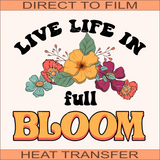 Live Life In Full Bloom| Ready to Press Heat Transfer 10" X 9.4"