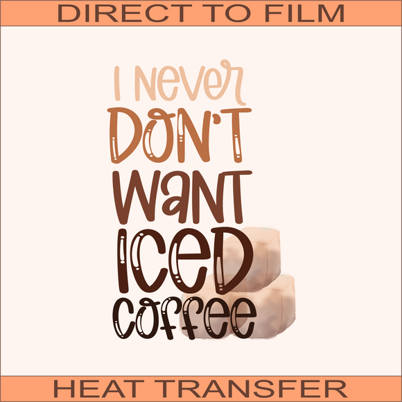 Never Don't Want Iced Coffee | Ready to Press Heat Transfer 7.2