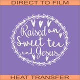 Raised on Sweet Tea and Jesus | Ready to Press Heat Transfer 9" x 8"