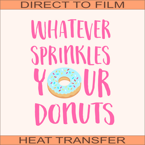 Whatever Sprinkles Your Donuts | Ready to Press Heat Transfer 8.5 x 10.85